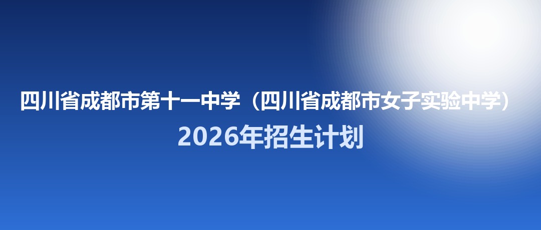 2026年四川省成都市第十一中学（四川省成都市女子实验中学）招生计划：面向「5+2」区域招生600名