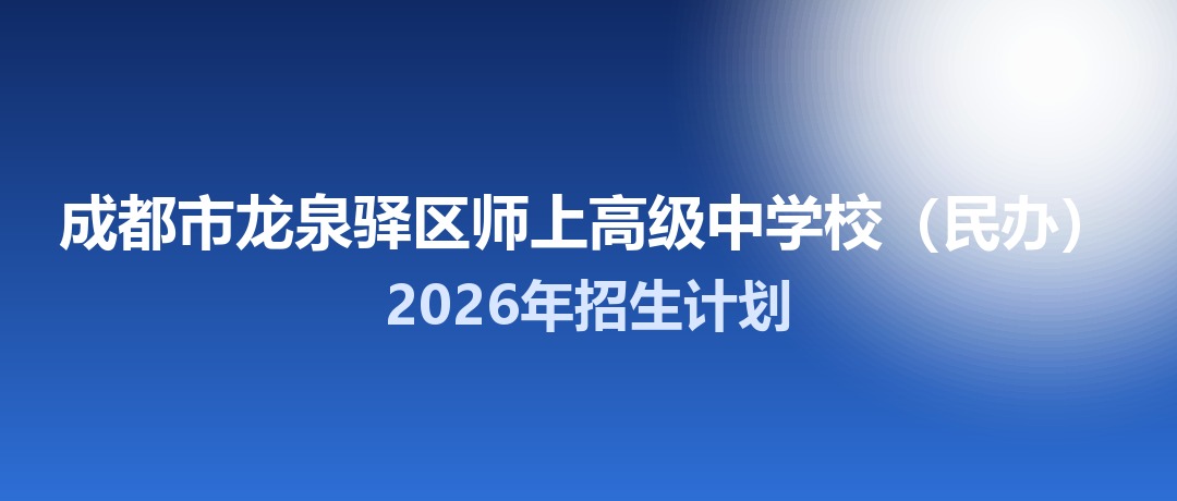 2026年成都市龙泉驿区师上高级中学校（民办）招生计划：面向龙泉驿区招生300名