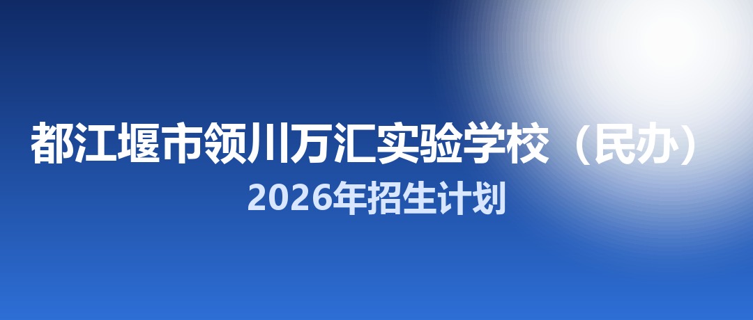 2026年都江堰市领川万汇实验学校（民办）招生计划：面向都江堰市招生550名