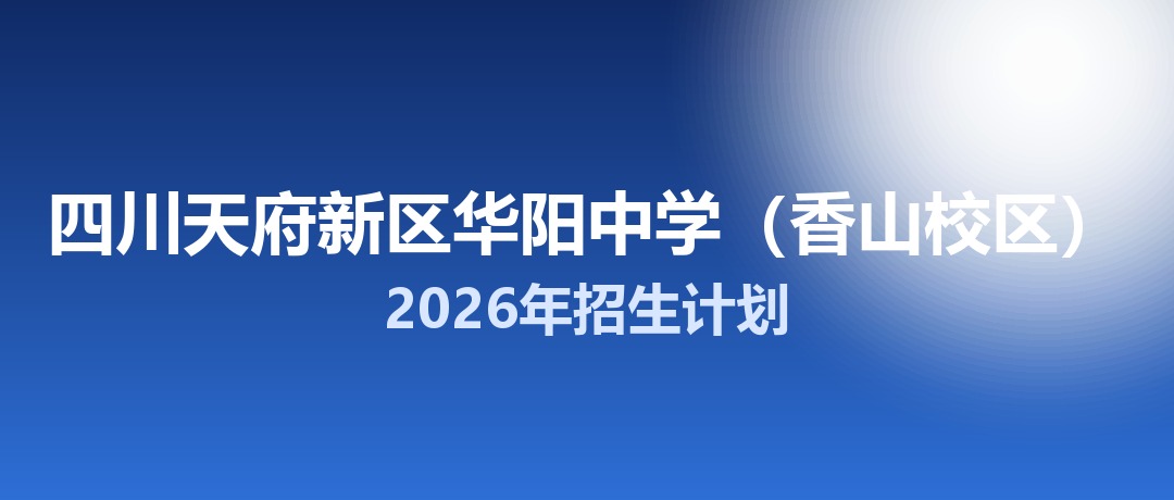 2026年四川天府新区华阳中学（香山校区）招生计划：面向「5+2」区域招生620名