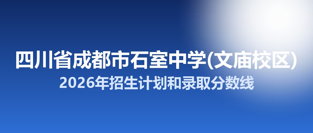 四川省成都市石室中学(文庙校区)2026年招生计划和录取分数线