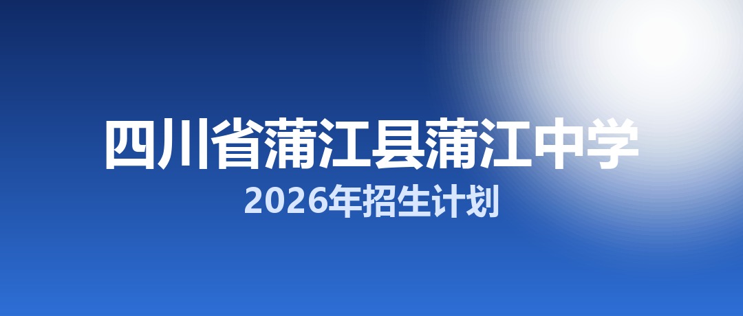 2026年四川省蒲江县蒲江中学招生计划：面向蒲江县招生620名