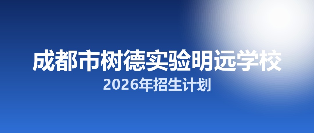 2026年成都市树德实验明远学校招生计划：面向「5+2」区域招生232名