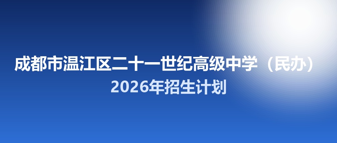 2026年成都市温江区二十一世纪高级中学（民办）招生计划：面向温江区招生70名
