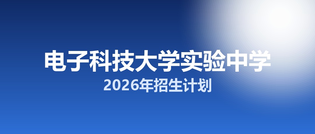 2026年电子科技大学实验中学招生计划：面向「5+2」区域招生520名
