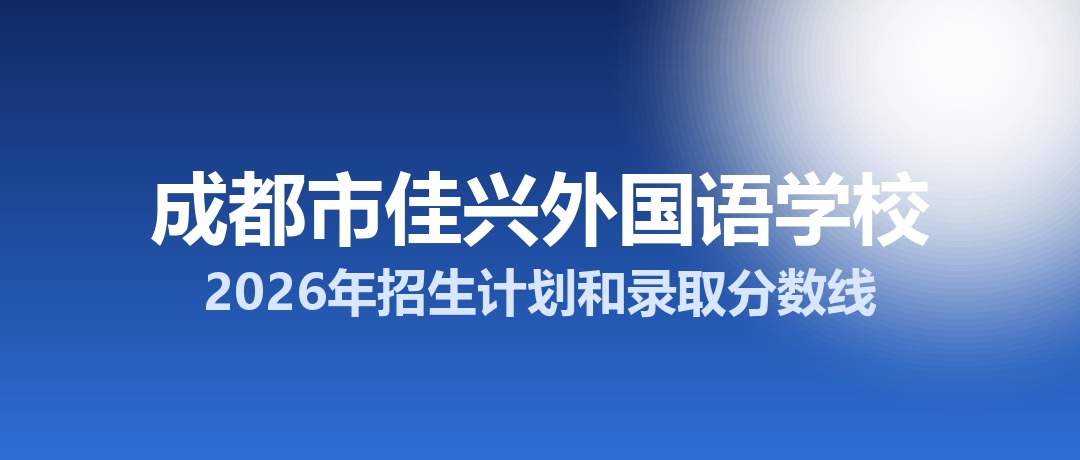 成都市佳兴外国语学校2026年招生计划和录取分数线