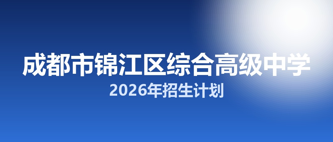 2026年成都市锦江区综合高级中学招生计划：面向「5+2」区域招生600名