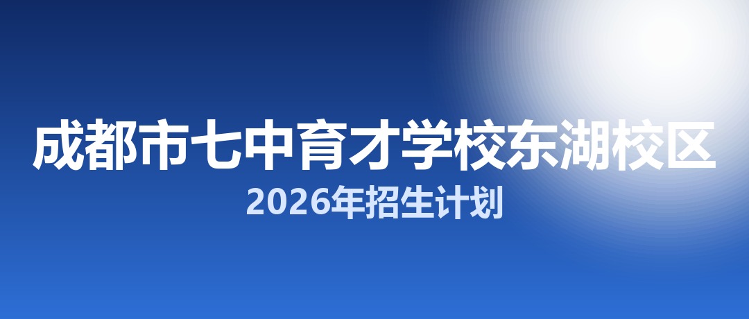 2026年成都市七中育才学校东湖校区招生计划：面向「5+2」区域招生420名