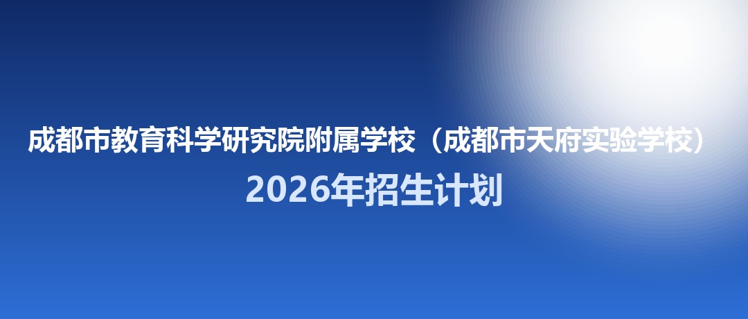 2026年成都市教育科学研究院附属学校（成都市天府实验学校）招生计划：面向「5+2」区域招生200名