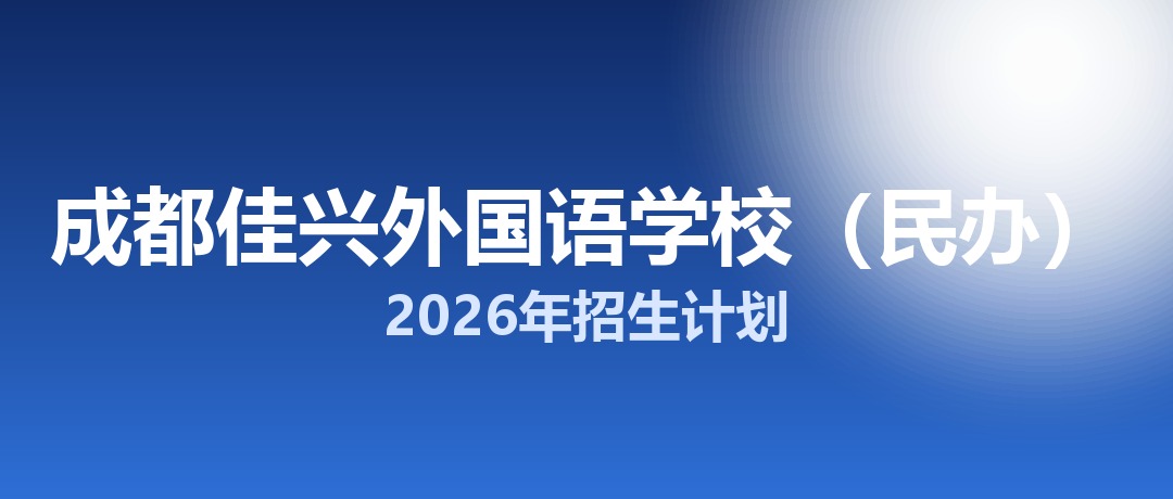 2026年成都佳兴外国语学校（民办）招生计划：面向「5+2」区域招生300名