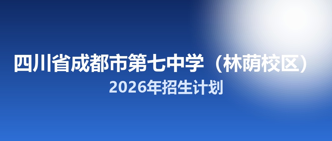 2026年四川省成都市第七中学（林荫校区）招生计划：面向「5+2」区域招生615名
