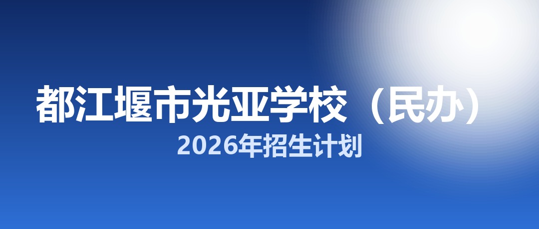 2026年都江堰市光亚学校（民办）招生计划：面向都江堰市招生110名